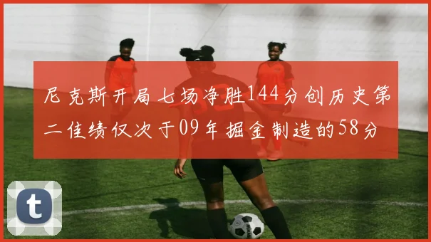 尼克斯开局七场净胜144分创历史第二佳绩仅次于09年掘金制造的58分惨案